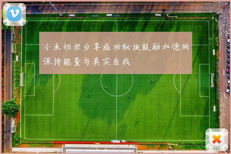 小米切尔分享成功秘诀鼓励加德纳保持能量与真实自我