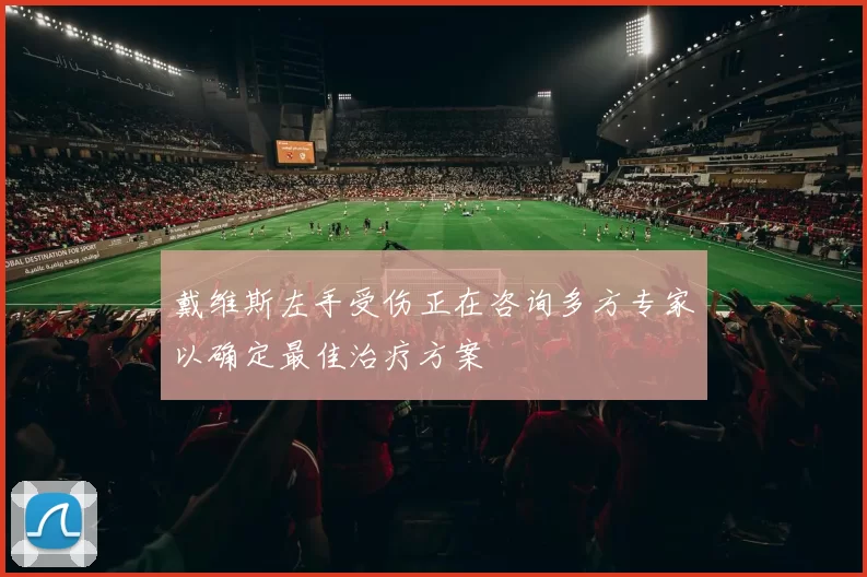戴维斯左手受伤正在咨询多方专家以确定最佳治疗方案